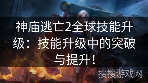 神庙逃亡2全球技能升级：技能升级中的突破与提升！