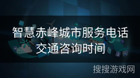 智慧赤峰城市服务电话交通咨询时间