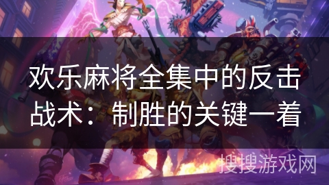 欢乐麻将全集中的反击战术：制胜的关键一着