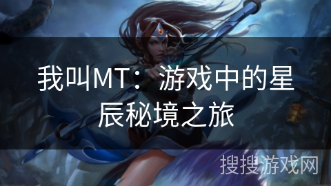我叫MT：游戏中的星辰秘境之旅