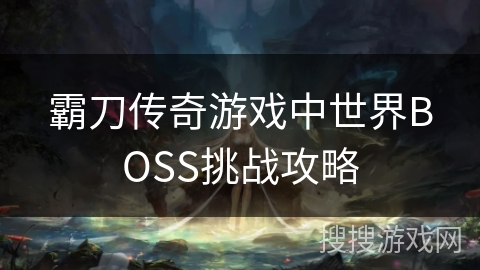 霸刀传奇游戏中世界BOSS挑战攻略