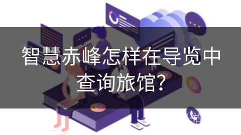 智慧赤峰怎样在导览中查询旅馆？