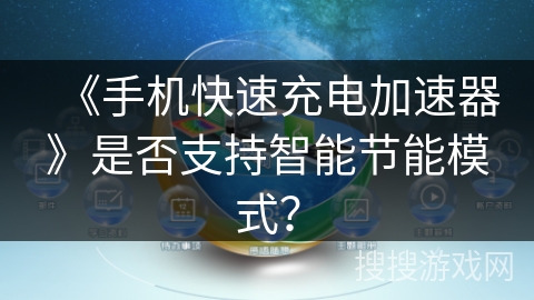 《手机快速充电加速器》是否支持智能节能模式？