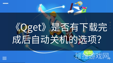 《Qget》是否有下载完成后自动关机的选项？