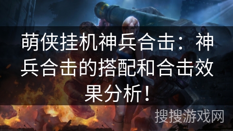 萌侠挂机神兵合击：神兵合击的搭配和合击效果分析！