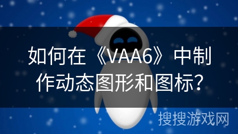 如何在《VAA6》中制作动态图形和图标？