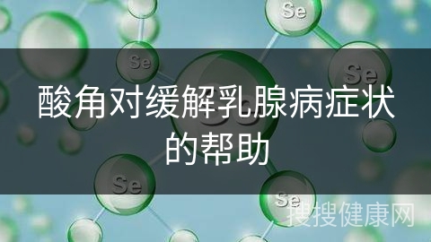 酸角对缓解乳腺病症状的帮助