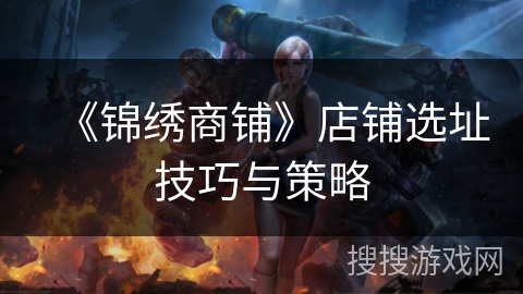 《锦绣商铺》店铺选址技巧与策略