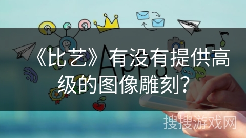 《比艺》有没有提供高级的图像雕刻？