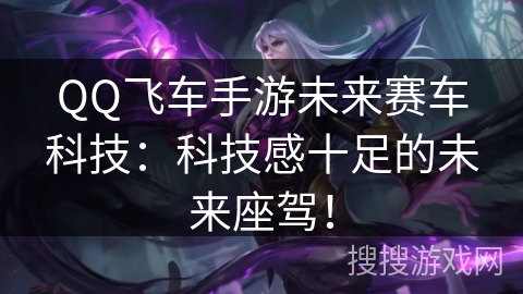 QQ飞车手游未来赛车科技：科技感十足的未来座驾！