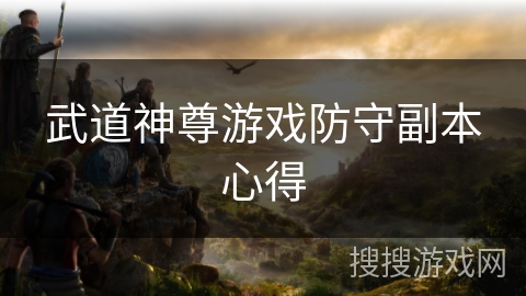 武道神尊游戏防守副本心得