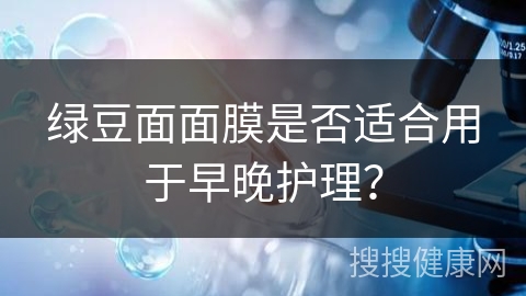 绿豆面面膜是否适合用于早晚护理？