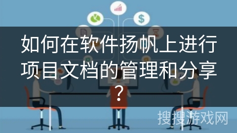 如何在软件扬帆上进行项目文档的管理和分享？