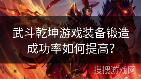 武斗乾坤游戏装备锻造成功率如何提高？