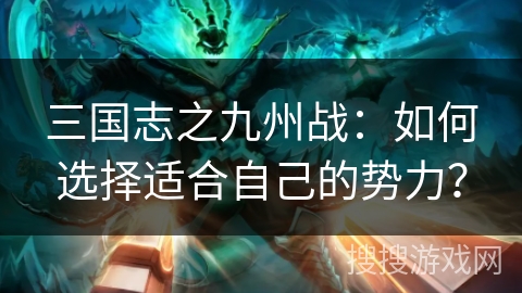 三国志之九州战：如何选择适合自己的势力？