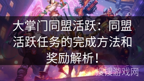 大掌门同盟活跃：同盟活跃任务的完成方法和奖励解析！