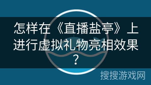 怎样在《直播盐亭》上进行虚拟礼物亮相效果？