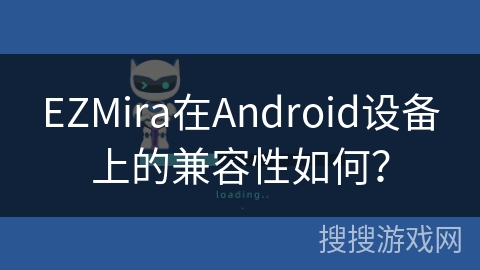 EZMira在Android设备上的兼容性如何？