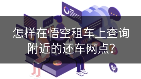 怎样在悟空租车上查询附近的还车网点？