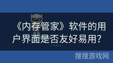 《内存管家》软件的用户界面是否友好易用？