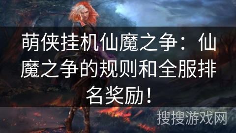 萌侠挂机仙魔之争：仙魔之争的规则和全服排名奖励！