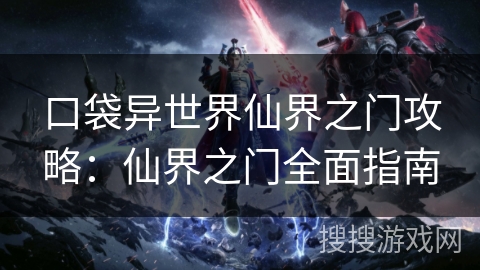 口袋异世界仙界之门攻略：仙界之门全面指南