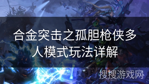 合金突击之孤胆枪侠多人模式玩法详解