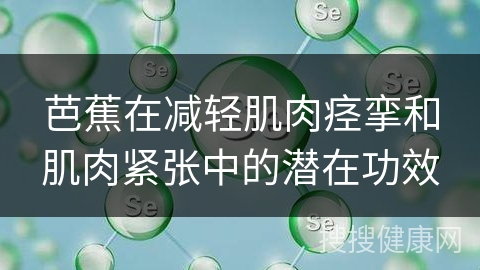 芭蕉在减轻肌肉痉挛和肌肉紧张中的潜在功效