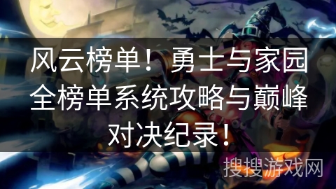 风云榜单！勇士与家园全榜单系统攻略与巅峰对决纪录！