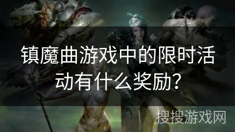 镇魔曲游戏中的限时活动有什么奖励？