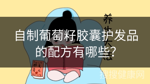 自制葡萄籽胶囊护发品的配方有哪些？