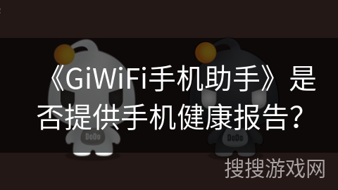 《GiWiFi手机助手》是否提供手机健康报告？