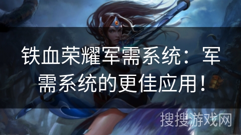 铁血荣耀军需系统：军需系统的更佳应用！