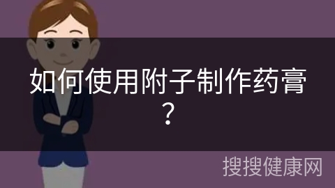 如何使用附子制作药膏？