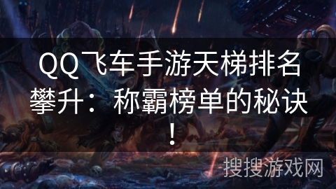 QQ飞车手游天梯排名攀升：称霸榜单的秘诀！