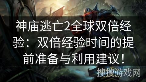 神庙逃亡2全球双倍经验：双倍经验时间的提前准备与利用建议！