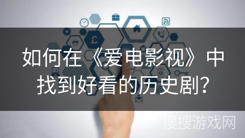 如何在《爱电影视》中找到好看的历史剧? 如何在《爱电影视》中找到好看的历史剧?