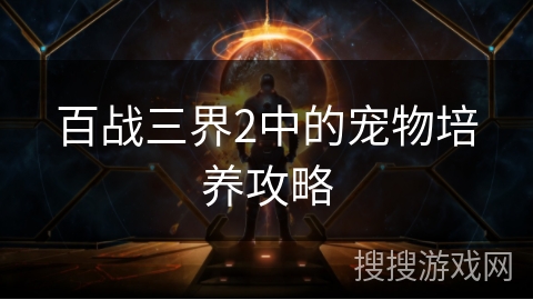百战三界2中的宠物培养攻略 百战三界2中的宠物培养攻略