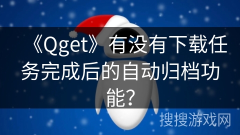 《Qget》有没有下载任务完成后的自动归档功能？