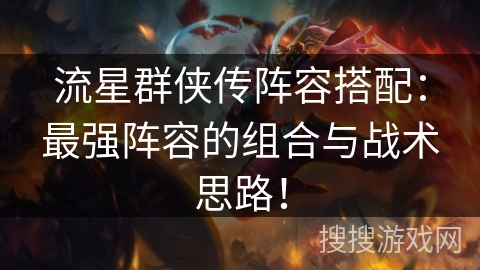 流星群侠传阵容搭配：最强阵容的组合与战术思路！