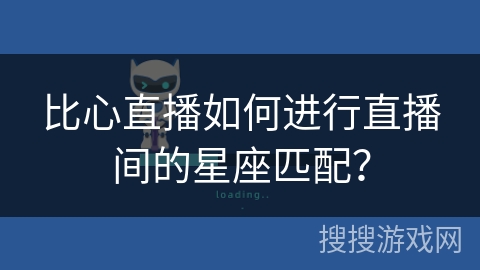 比心直播如何进行直播间的星座匹配？