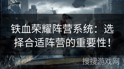 铁血荣耀阵营系统：选择合适阵营的重要性！