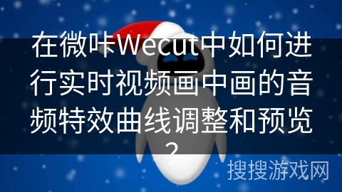 在微咔Wecut中如何进行实时视频画中画的音频特效曲线调整和预览? 在微咔Wecut中如何进行实时视频画中画的音频特效曲线调整和预览?