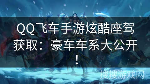 QQ飞车手游炫酷座驾获取:豪车车系大公开! QQ飞车手游炫酷座驾获取:豪车车系大公开!