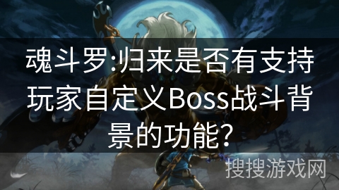 魂斗罗:归来是否有支持玩家自定义Boss战斗背景的功能？