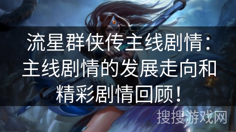 流星群侠传主线剧情：主线剧情的发展走向和精彩剧情回顾！