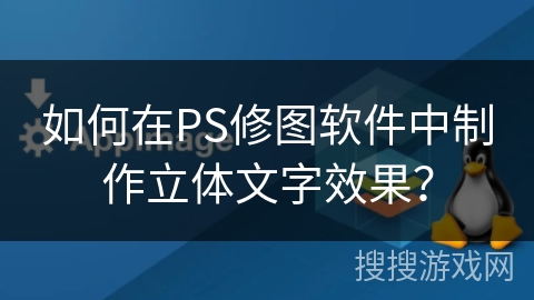 如何在PS修图软件中制作立体文字效果？