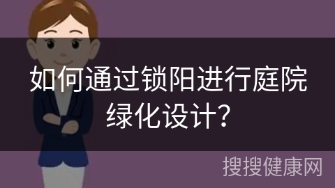 如何通过锁阳进行庭院绿化设计？