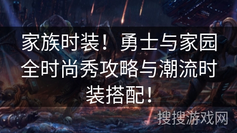 家族时装！勇士与家园全时尚秀攻略与潮流时装搭配！