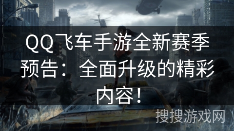 QQ飞车手游全新赛季预告：全面升级的精彩内容！